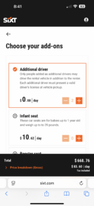 The image shows a mobile screen from the Sixt car rental website, displaying options for choosing add-ons. The options include:

1. **Additional driver**: Selected, with a cost of $0.00 per day. There is a counter set to 2, with plus and minus buttons to adjust the number.
2. **Infant seat**: Not selected, with a cost of $10.62 per day. There is a counter set to 0, with plus and minus buttons to adjust the number.
3. **Booster seat**: Partially visible below the infant seat option.

At the bottom, there is a total cost of $668.76, with a daily rate of $83.60, including tax. There is also an option to view the price breakdown.
