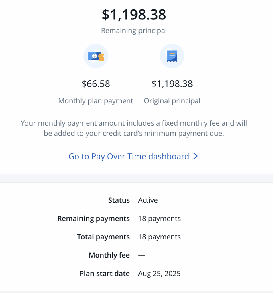 The image shows a financial summary for a payment plan. The remaining principal is $1,198.38. The monthly plan payment is $66.58, and the original principal is $1,198.38. It mentions that the monthly payment includes a fixed fee added to the credit card's minimum payment. There is a link to the "Pay Over Time dashboard." The status is active, with 18 remaining payments out of a total of 18. The plan start date is August 25, 2025.